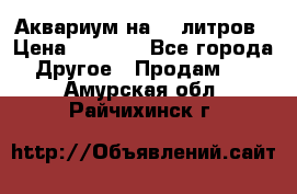 Аквариум на 40 литров › Цена ­ 6 000 - Все города Другое » Продам   . Амурская обл.,Райчихинск г.